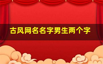 古风网名名字男生两个字