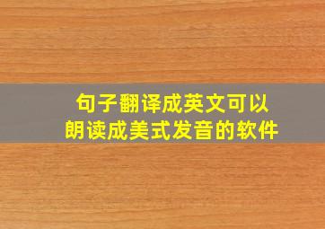 句子翻译成英文可以朗读成美式发音的软件