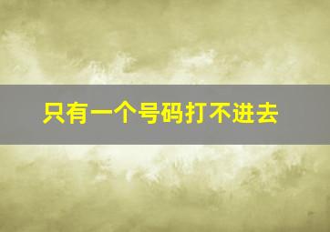 只有一个号码打不进去