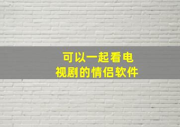 可以一起看电视剧的情侣软件