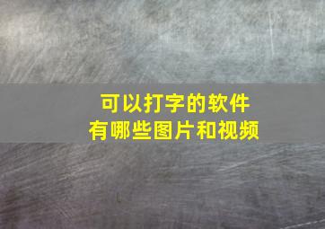 可以打字的软件有哪些图片和视频