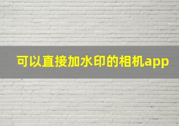 可以直接加水印的相机app