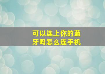 可以连上你的蓝牙吗怎么连手机