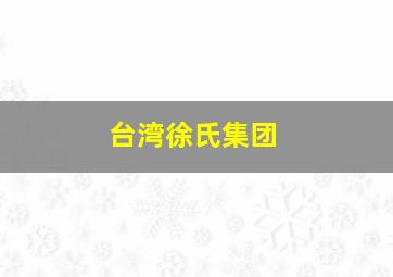 台湾徐氏集团