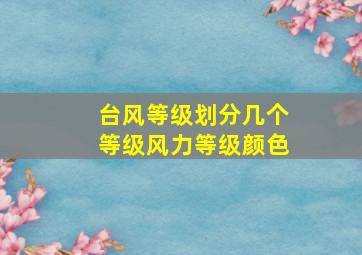 台风等级划分几个等级风力等级颜色