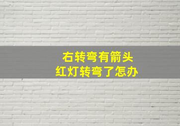 右转弯有箭头红灯转弯了怎办