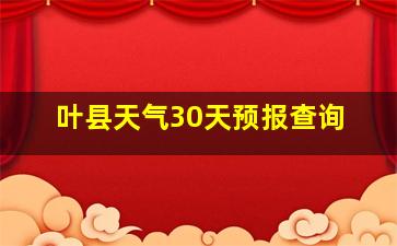 叶县天气30天预报查询