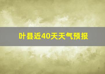 叶县近40天天气预报