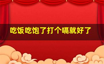 吃饭吃饱了打个嗝就好了