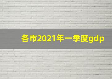 各市2021年一季度gdp