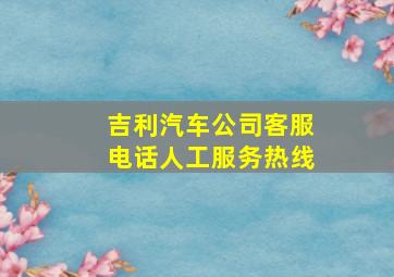 吉利汽车公司客服电话人工服务热线