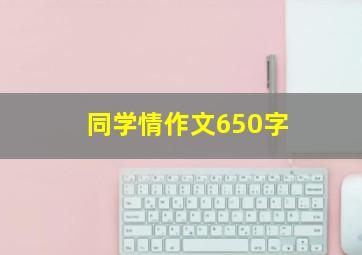 同学情作文650字