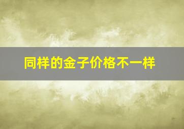 同样的金子价格不一样