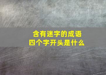 含有迷字的成语四个字开头是什么