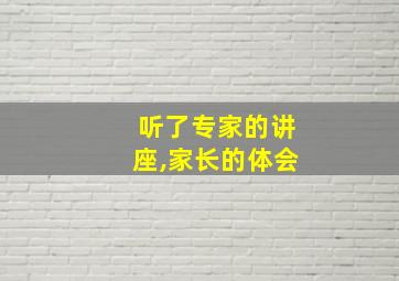 听了专家的讲座,家长的体会