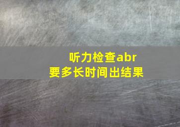 听力检查abr要多长时间出结果