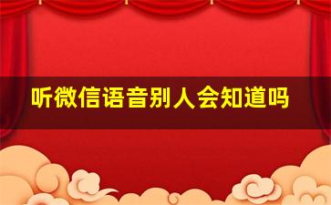 听微信语音别人会知道吗