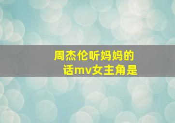 周杰伦听妈妈的话mv女主角是