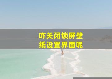 咋关闭锁屏壁纸设置界面呢