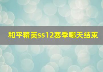 和平精英ss12赛季哪天结束