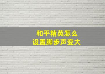 和平精英怎么设置脚步声变大