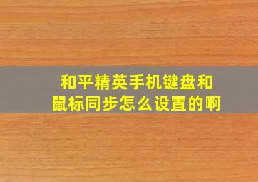 和平精英手机键盘和鼠标同步怎么设置的啊