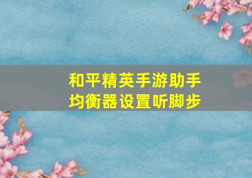 和平精英手游助手均衡器设置听脚步