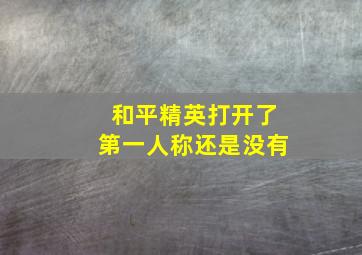 和平精英打开了第一人称还是没有