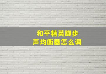 和平精英脚步声均衡器怎么调