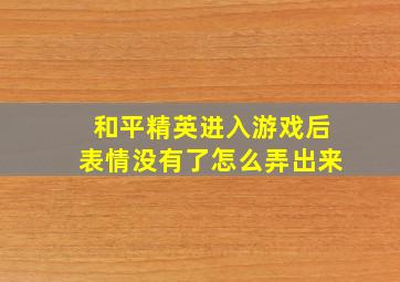 和平精英进入游戏后表情没有了怎么弄出来