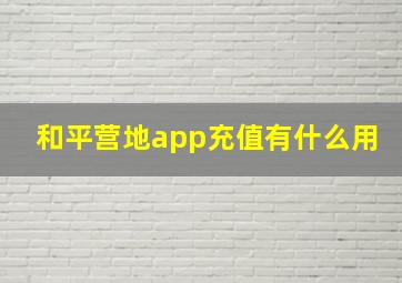 和平营地app充值有什么用