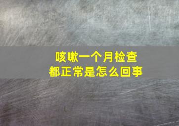 咳嗽一个月检查都正常是怎么回事