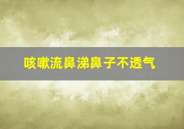 咳嗽流鼻涕鼻子不透气