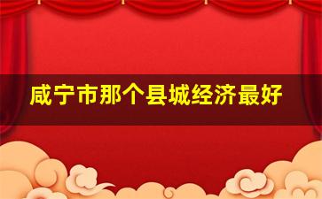 咸宁市那个县城经济最好