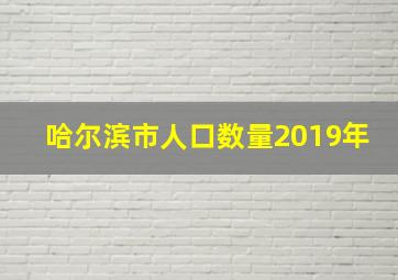 哈尔滨市人口数量2019年