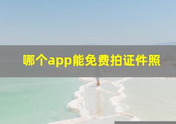 哪个app能免费拍证件照