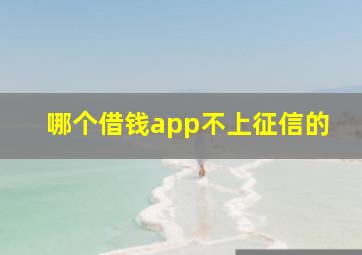 哪个借钱app不上征信的