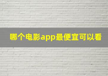 哪个电影app最便宜可以看