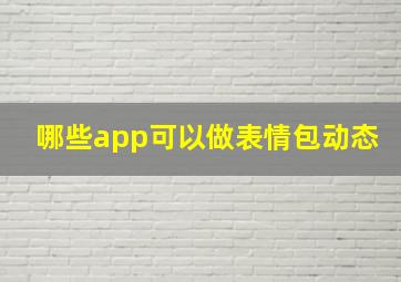 哪些app可以做表情包动态