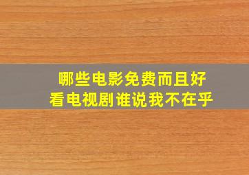 哪些电影免费而且好看电视剧谁说我不在乎