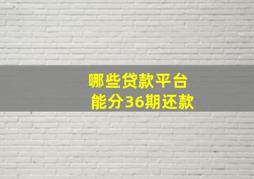 哪些贷款平台能分36期还款