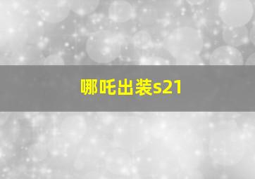 哪吒出装s21