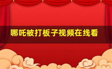 哪吒被打板子视频在线看