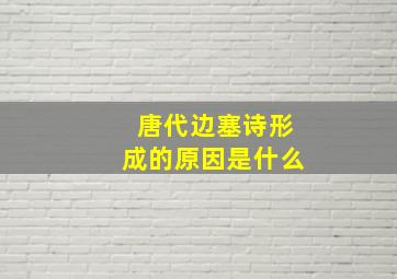 唐代边塞诗形成的原因是什么