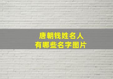 唐朝钱姓名人有哪些名字图片