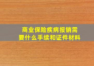 商业保险疾病报销需要什么手续和证件材料