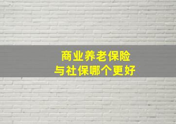 商业养老保险与社保哪个更好