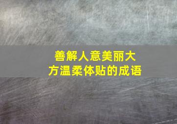 善解人意美丽大方温柔体贴的成语