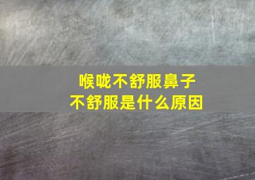 喉咙不舒服鼻子不舒服是什么原因