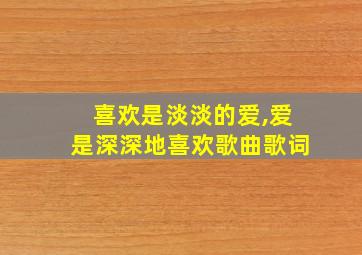 喜欢是淡淡的爱,爱是深深地喜欢歌曲歌词